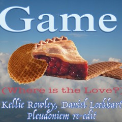 Game (Where Is The Love ) (Pleudoniem remix of Rowley & Lockhart song)