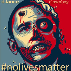 #nolivesmatter feat. d.lance and clownboy