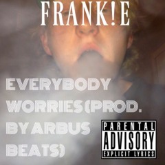 FRANK!E - Everybody Worries (Prod. By Arbus Beats)