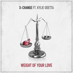 X-Change Ft. Kylie Odetta - Weight Of Your Love (House Tunes X Release)