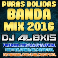 Puras Dolidas ( Banda Mix 2016 ) - DJ Alexis