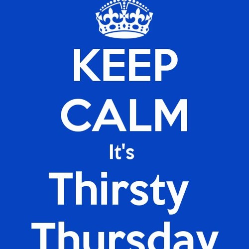 Thirsty Thursday.