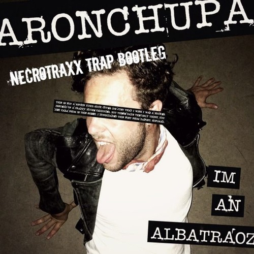 AronChupa - I'm An Albatroz (Necrotraxx Trap Bootleg)