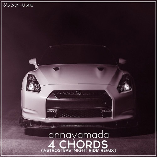 annayamada - 4 CHORDS (AstroSteps 'Night Ride' remix)