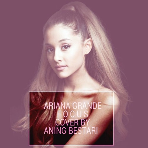Aning Bestari Focus Ariana Grande Cover By Aning Bestari On