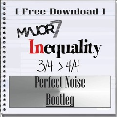 Major 7 - Inequality (Perfect Noise Bootlag) Free Download