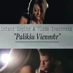 Intars Logins & Vlada Ivanovska - Palikšu Vienmēr