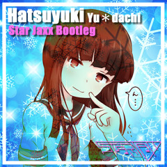 Hatsuyuki (Star Jaxx Bootleg)｜Yu＊dachi