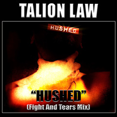 Talion Law-HUSHED (Fight And Tears Mix)