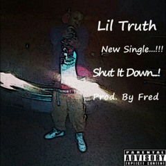 Lil Truth Shut it Down Prod. By Fred.mp3