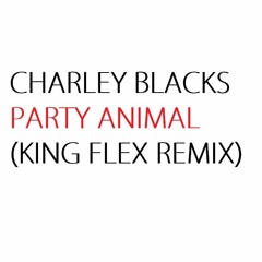 CHARLEY BLACKS - PARTY ANIMAL (KING FLEX REMIX)