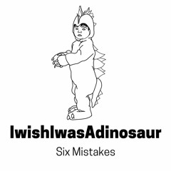 IwishIwasAdinosaur - Six Mistakes