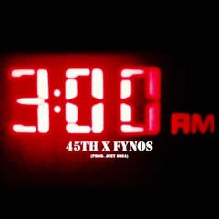 45TH X FYNOS - 3:00 a.m (prod. by JOEY SOSA)
