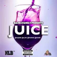 JUICE ( Banks Fam )@TRIZZYBUBB | @KE_HNM | @BIRTOOFRESH | @PRINCEHILL