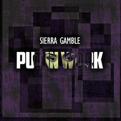 Sierra Gamble - Put In Work (Prod. by Pitts Campaign)