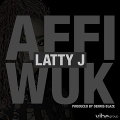 Latty J - Affi Wuk (Prod by Dennis Blaze)