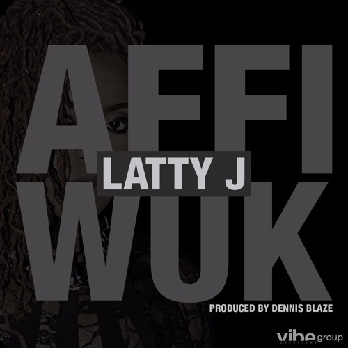 Latty J - Affi Wuk (Prod by Dennis Blaze)