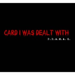 Card I Was Dealt With - D.R.A.M.A. G.