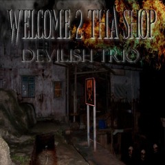 DEVILISH TRIO - WELCOME 2 THA SHOP