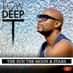 Low Deep T - The Sun the Moon & Stars (Original Club Edit) 2016
