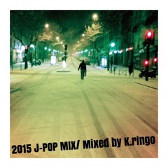 【2015 J-POP MIX】 Mixed By K.ringo