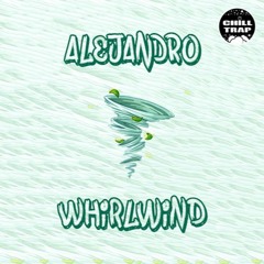 Alejandro - Whirlwind [Chill Trap Exclusive]