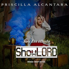 Priscilla Alcantara - Sou Escolhido ( ShowLord  Trap Remix )