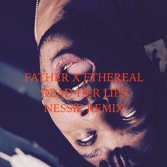 FATHER x ETHEREAL - READ HER LIPS [NESSIE REMIX]