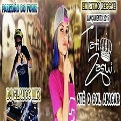 Mc Tati Zaqui - Até O Sol Apagar ( Prod. Dj Glauco Mix )(Reggae) Musica Nova