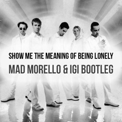 Backstreet Boys - Show Me The Meaning Of Being Lonely (Mad Morello & Igi Bootleg)