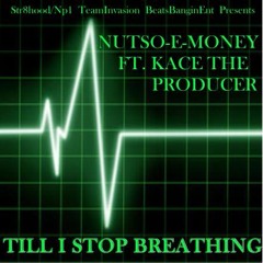 TILL I STOP BREATHING NUTSO-E-MONEY FT. KACE THE PRODUCER