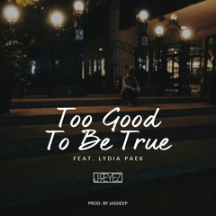 TOO GOOD TO BE TRUE ft. LYDIA PAEK (Prod. by JASDEEP)