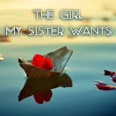 The Girl My Sister Wants