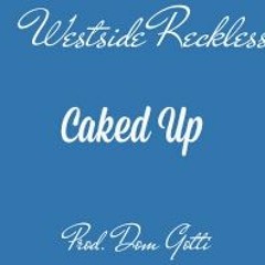 Caked Up - Westside Reckless (Prod. by Dom Gotti)