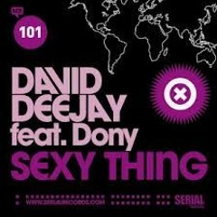 David Deejay(Junior)  Feat Dony- Sexy Thing(Official Remix Edit)