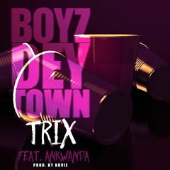 Trix - Boyz Dey Town Feat. Ankwanda (prod. by Kuvie)