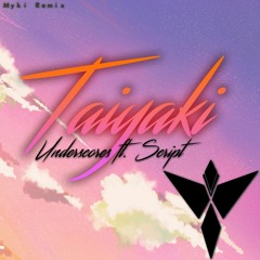 Underscores - Taiyaki (Ft. Script) [Myki Remix]