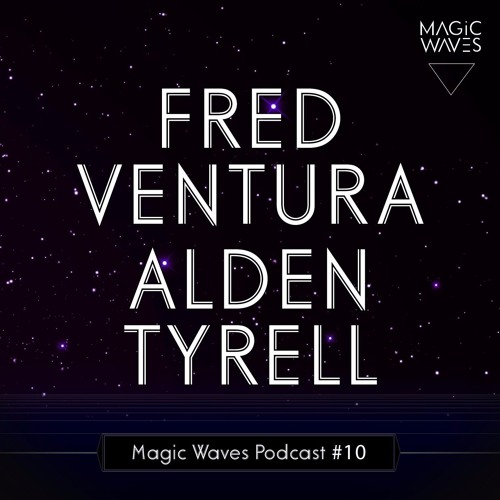 Magic Waves Podcast #10 - Fred Ventura & Alden Tyrell