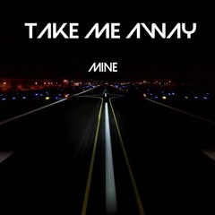 MINE-Take Me Away (Original Mix)