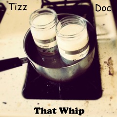 "THAT WHIP" TIZZ Feat. DOC TRILLA