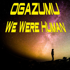 Ogazumu - We Were Human (Original Mix)