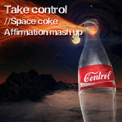 Take Control // Space coke Affirmation mash up