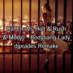 Kill FM Vs Holl & Rush & Modjo - Bodybang Lady djprades Remake