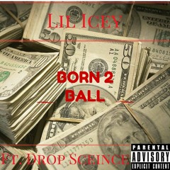 Lil Icey ft. Drop Sceince - Born 2 Ball