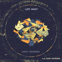 Late Night Early Morning