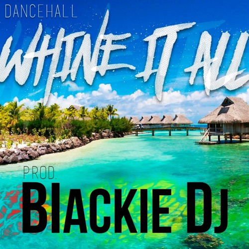 Whine It All Prod @BlackiDj