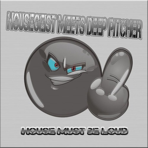 Housegeist meets Deep Pitcher - House Must Be Loud (Original Mix)