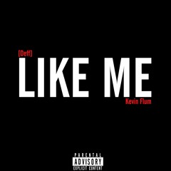 "Like Me" ft Kevin Flum (prod. [Deff])