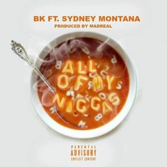 Bk X Sydney Montana- All Of My Niggas (Prod. By MadReal)