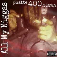 Phatte 400 - All My Niggas ft DMPJefe
